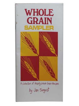 Item #78 Whole Grain Sampler: A Collection of Hearty Whole Grain Recipes. Jan Siegrist